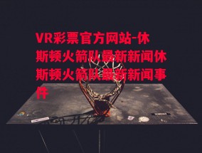 VR彩票官方网站-休斯顿火箭队最新新闻休斯顿火箭队最新新闻事件