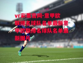 vr彩票官网-意甲欧联排名球队名单最新意甲欧联排名球队名单最新图片